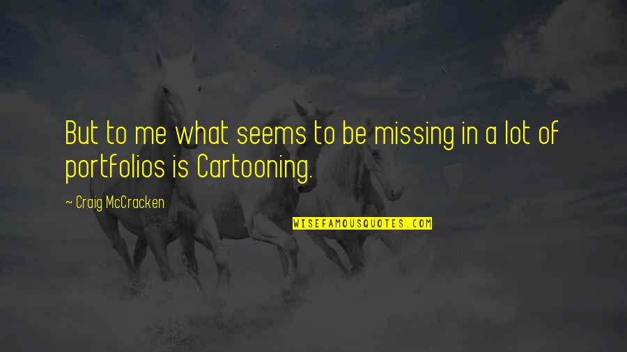All Is Not What It Seems Quotes By Craig McCracken: But to me what seems to be missing All Is Not What It Seems Quotes By Craig McCracken: But to me what seems to be missing