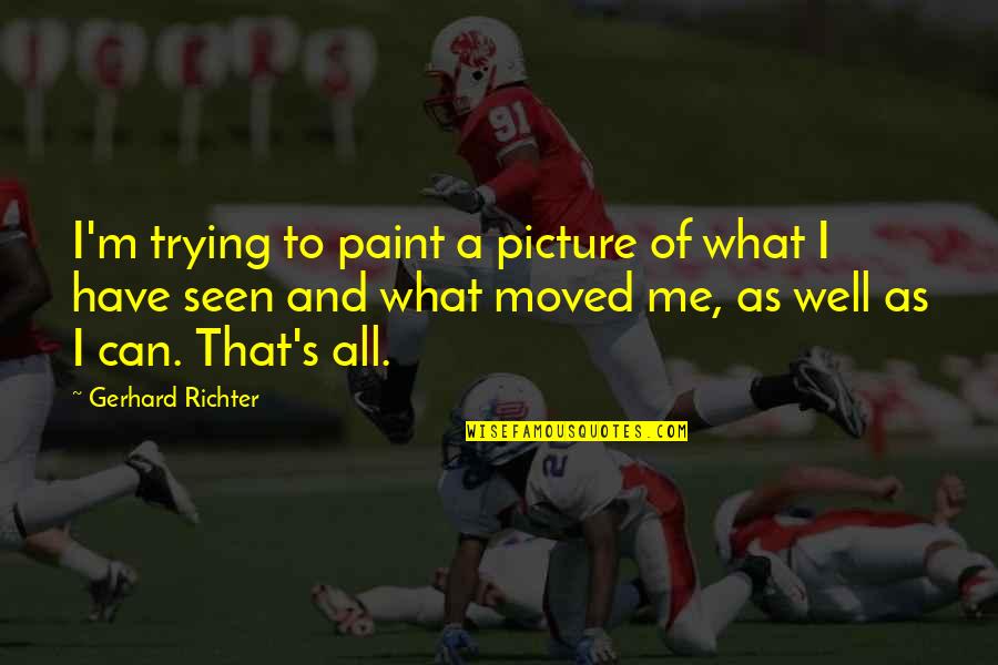 All Is Well Picture Quotes By Gerhard Richter: I'm trying to paint a picture of what