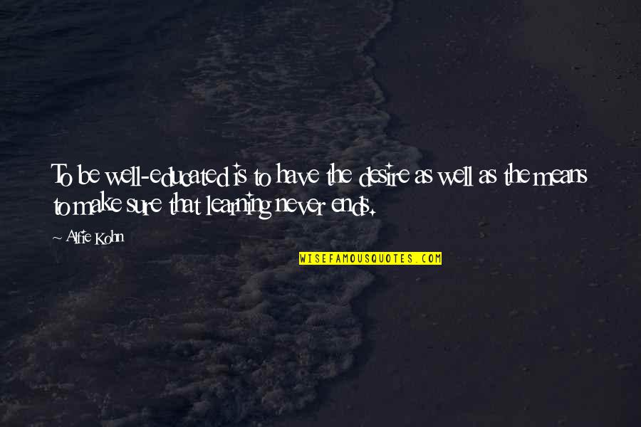 All Is Well That Ends Well Quotes By Alfie Kohn: To be well-educated is to have the desire