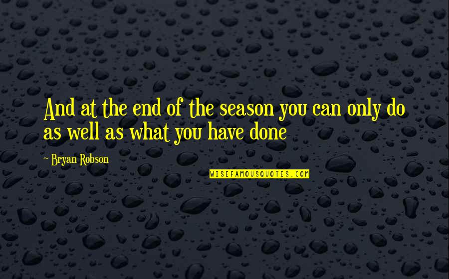 All Is Well That Ends Well Quotes By Bryan Robson: And at the end of the season you