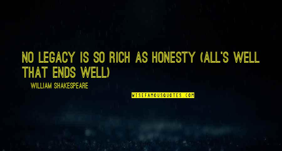All Is Well That Ends Well Quotes By William Shakespeare: No legacy is so rich as honesty (All's