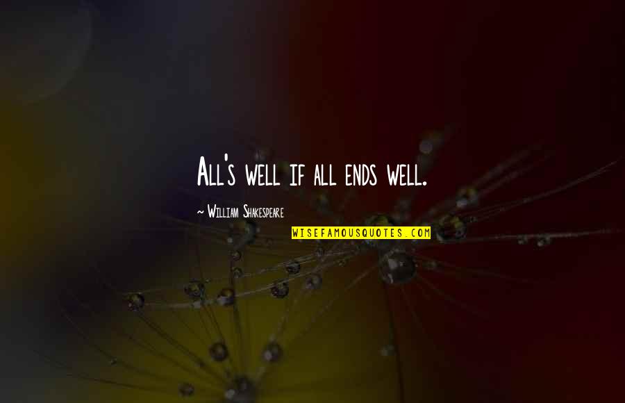 All Is Well That Ends Well Quotes By William Shakespeare: All's well if all ends well.