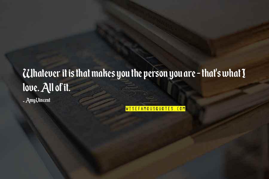 All It Quotes By Amy Vincent: Whatever it is that makes you the person