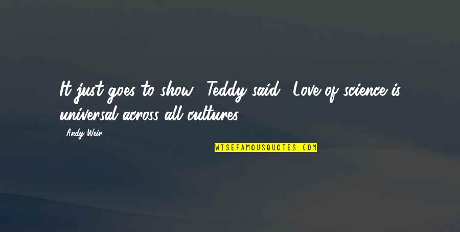 All It Quotes By Andy Weir: It just goes to show," Teddy said. "Love