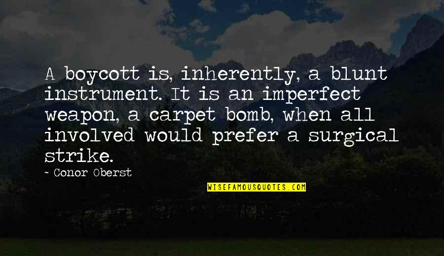 All It Quotes By Conor Oberst: A boycott is, inherently, a blunt instrument. It All It Quotes By Conor Oberst: A boycott is, inherently, a blunt instrument. It