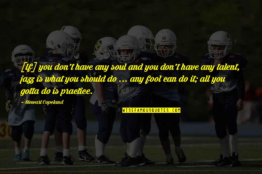 All It Quotes By Stewart Copeland: [If] you don't have any soul and you