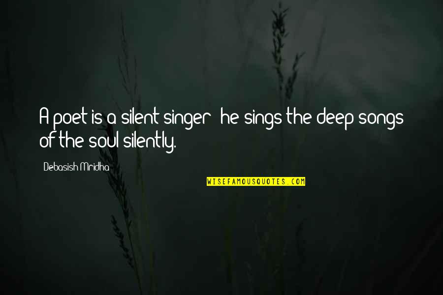 All It Takes For Evil To Flourish Quote Quotes By Debasish Mridha: A poet is a silent singer; he sings All It Takes For Evil To Flourish Quote Quotes By Debasish Mridha: A poet is a silent singer; he sings