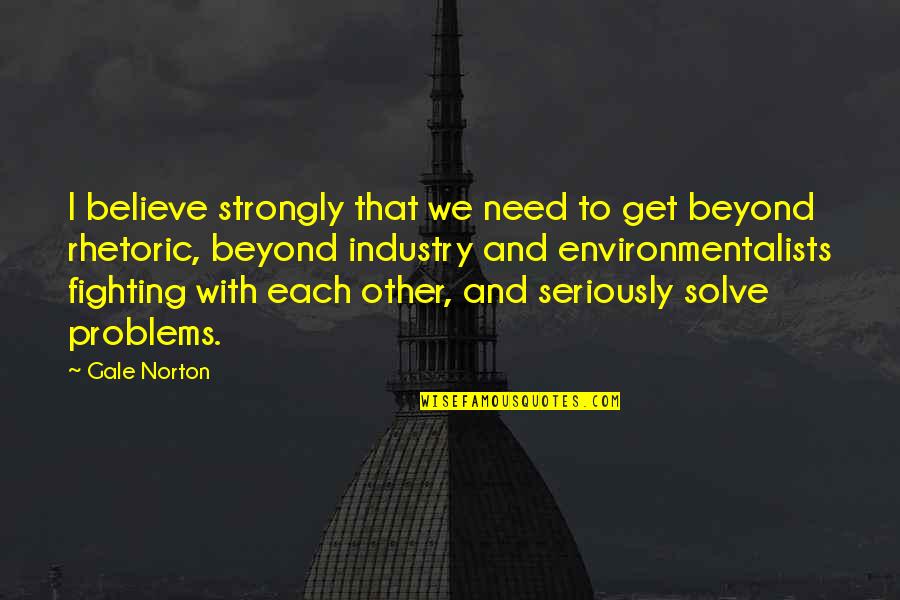All It Takes For Evil To Prevail Quotes By Gale Norton: I believe strongly that we need to get All It Takes For Evil To Prevail Quotes By Gale Norton: I believe strongly that we need to get