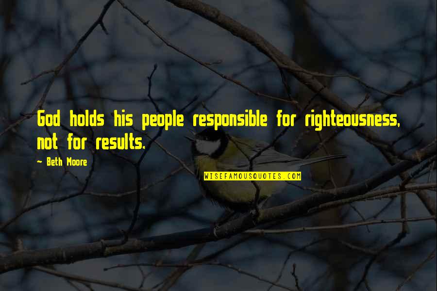 All It Takes For Evil To Succeed Quote Quotes By Beth Moore: God holds his people responsible for righteousness, not