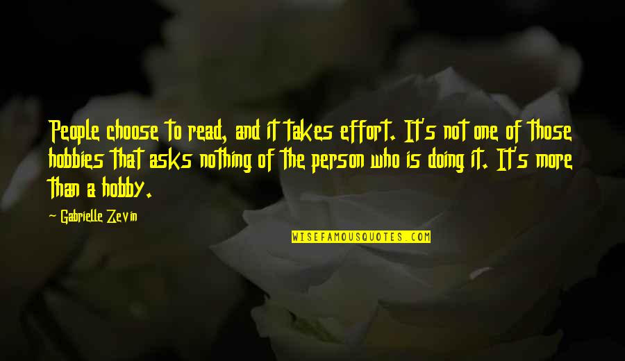 All It Takes Is One Person Quotes By Gabrielle Zevin: People choose to read, and it takes effort.
