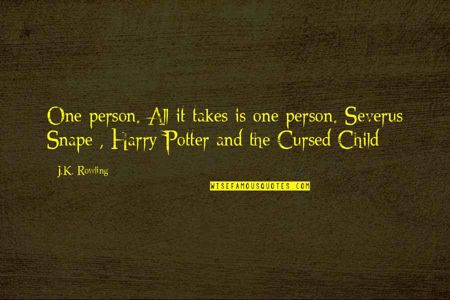 All It Takes Is One Person Quotes By J.K. Rowling: One person. All it takes is one person.-Severus