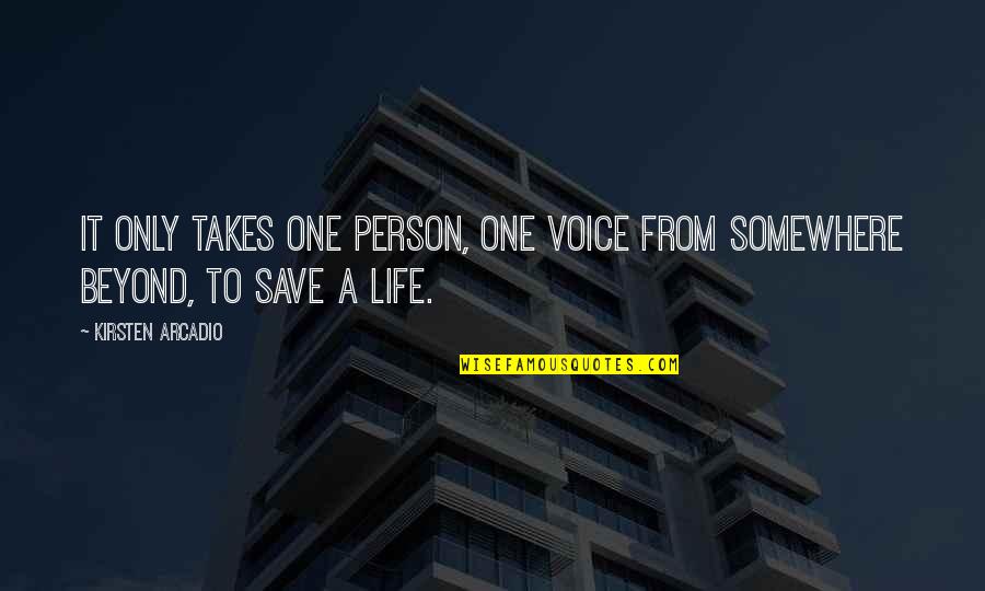 All It Takes Is One Person Quotes By Kirsten Arcadio: It only takes one person, one voice from