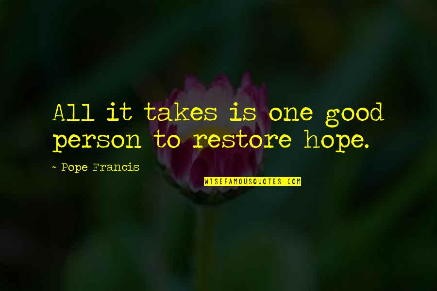 All It Takes Is One Person Quotes By Pope Francis: All it takes is one good person to
