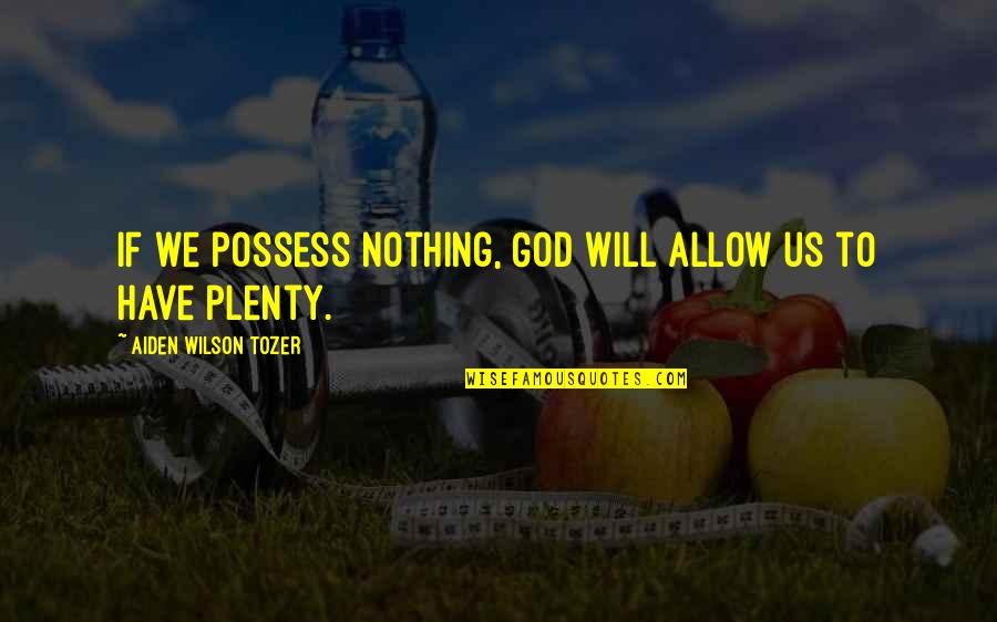 All Iverson Quote Quotes By Aiden Wilson Tozer: If we possess nothing, God will allow us