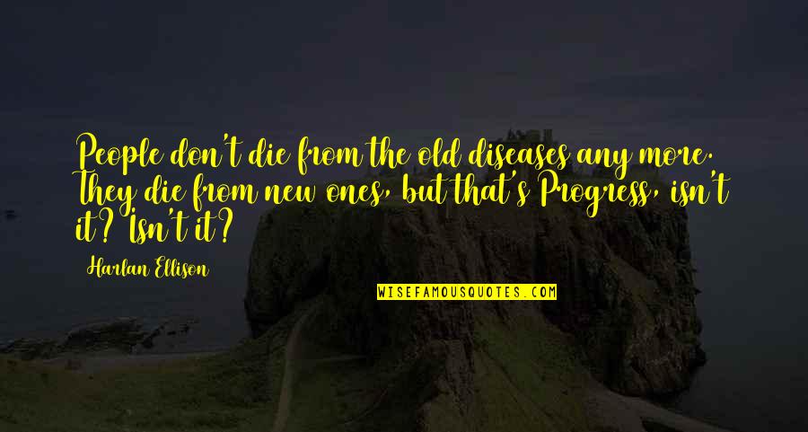 All Iverson Quote Quotes By Harlan Ellison: People don't die from the old diseases any