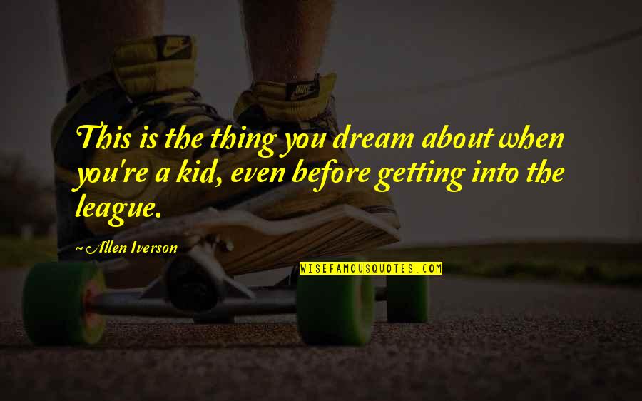 All Iverson Quotes By Allen Iverson: This is the thing you dream about when All Iverson Quotes By Allen Iverson: This is the thing you dream about when