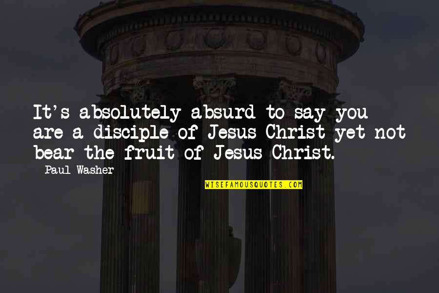 All Jesus Disciple Quotes By Paul Washer: It's absolutely absurd to say you are a