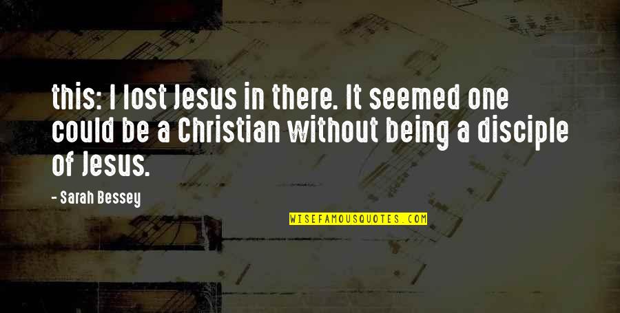 All Jesus Disciple Quotes By Sarah Bessey: this: I lost Jesus in there. It seemed All Jesus Disciple Quotes By Sarah Bessey: this: I lost Jesus in there. It seemed