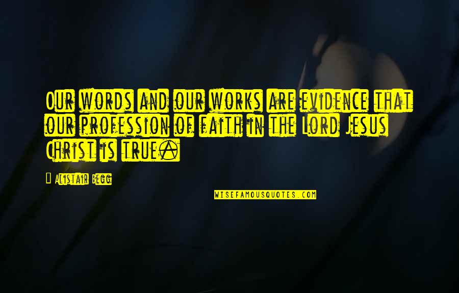 All Jesus Words Quotes By Alistair Begg: Our words and our works are evidence that All Jesus Words Quotes By Alistair Begg: Our words and our works are evidence that