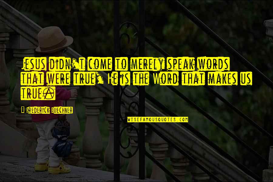 All Jesus Words Quotes By Frederick Buechner: Jesus didn't come to merely speak words that All Jesus Words Quotes By Frederick Buechner: Jesus didn't come to merely speak words that
