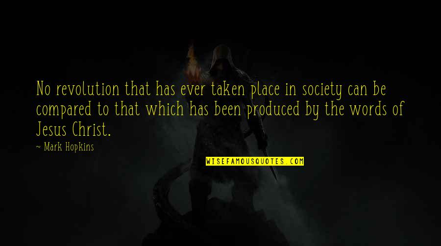 All Jesus Words Quotes By Mark Hopkins: No revolution that has ever taken place in All Jesus Words Quotes By Mark Hopkins: No revolution that has ever taken place in
