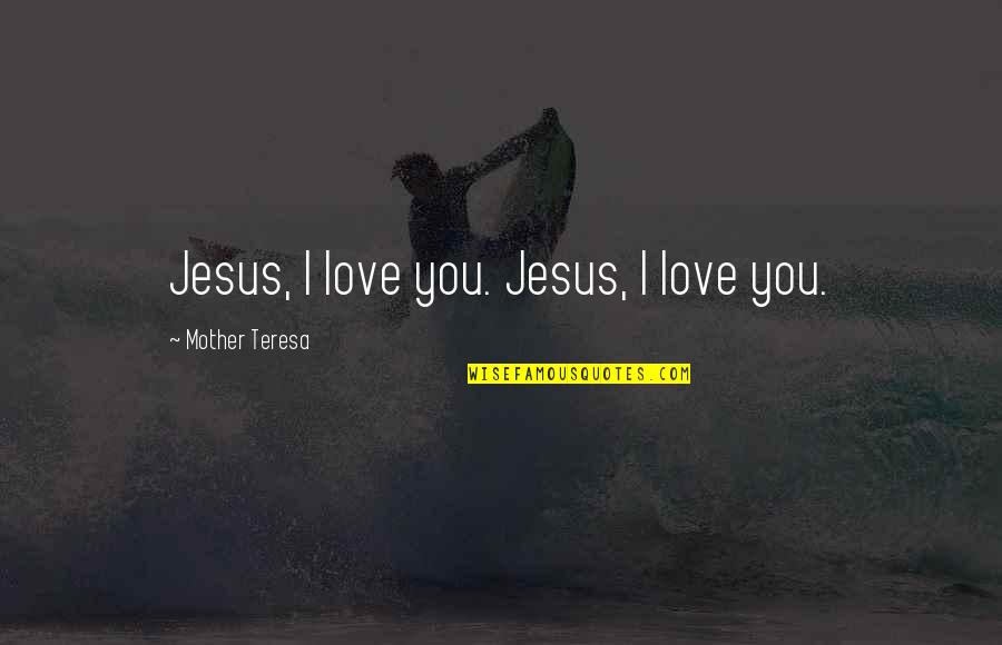 All Jesus Words Quotes By Mother Teresa: Jesus, I love you. Jesus, I love you. All Jesus Words Quotes By Mother Teresa: Jesus, I love you. Jesus, I love you.