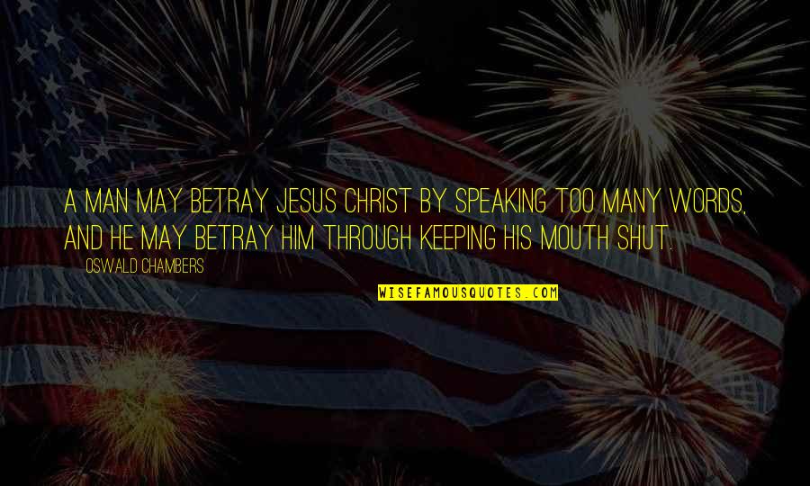 All Jesus Words Quotes By Oswald Chambers: A man may betray Jesus Christ by speaking All Jesus Words Quotes By Oswald Chambers: A man may betray Jesus Christ by speaking