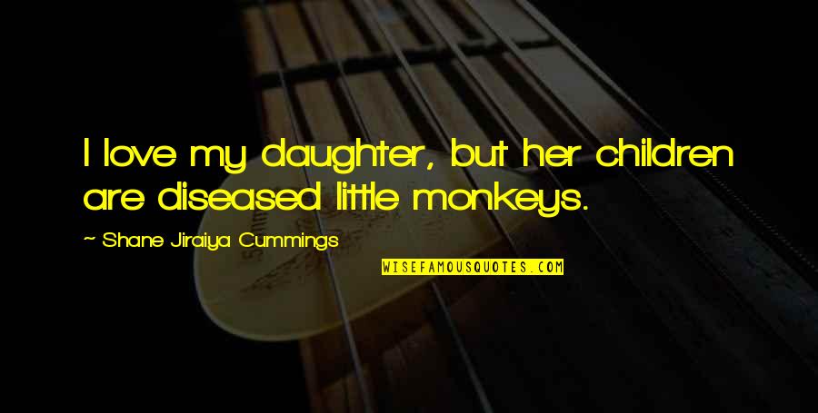 All Jiraiya Quotes By Shane Jiraiya Cummings: I love my daughter, but her children are