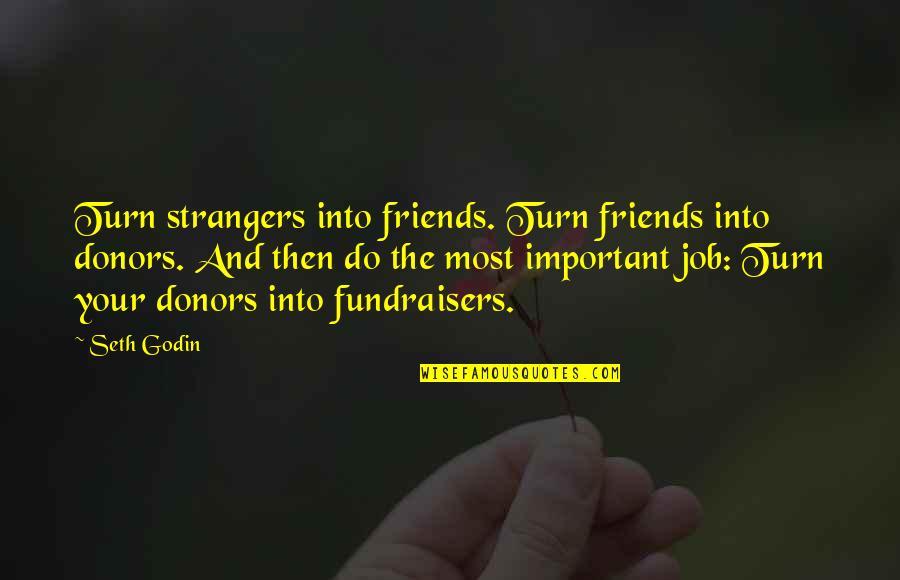All Jobs Are Important Quotes By Seth Godin: Turn strangers into friends. Turn friends into donors.