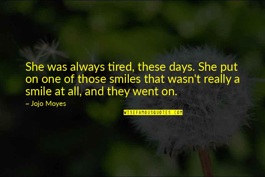 All Jojo Quotes By Jojo Moyes: She was always tired, these days. She put All Jojo Quotes By Jojo Moyes: She was always tired, these days. She put