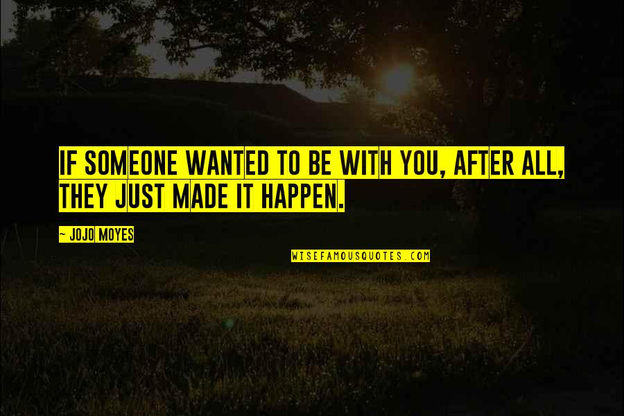 All Jojo Quotes By Jojo Moyes: If someone wanted to be with you, after