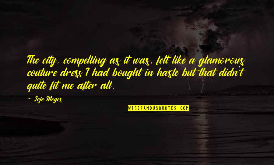 All Jojo Quotes By Jojo Moyes: The city, compelling as it was, felt like All Jojo Quotes By Jojo Moyes: The city, compelling as it was, felt like
