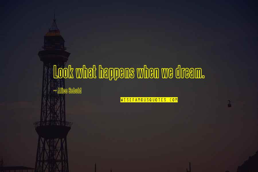 All Just A Dream Quotes By Alice Sebold: Look what happens when we dream.