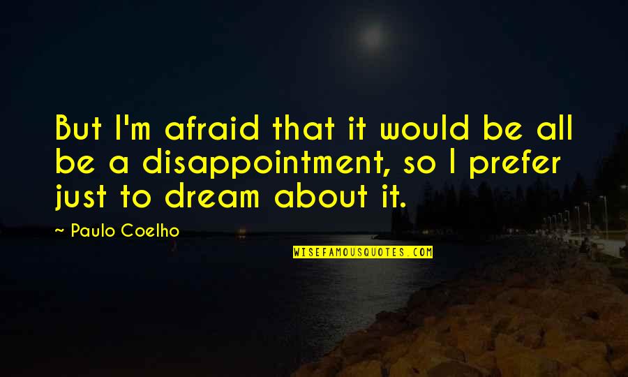 All Just A Dream Quotes By Paulo Coelho: But I'm afraid that it would be all