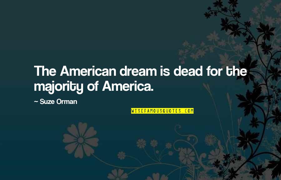 All Just A Dream Quotes By Suze Orman: The American dream is dead for the majority