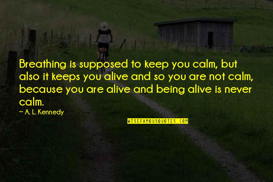 All Keep Calm Quotes By A. L. Kennedy: Breathing is supposed to keep you calm, but