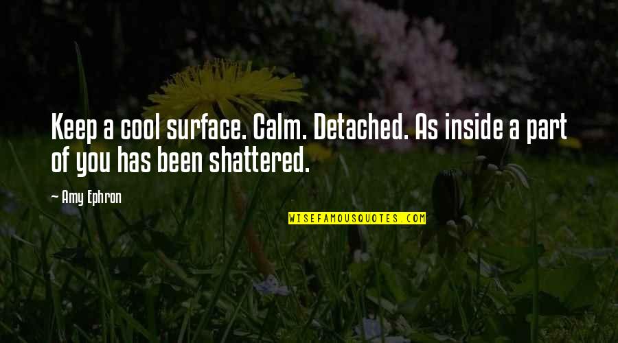 All Keep Calm Quotes By Amy Ephron: Keep a cool surface. Calm. Detached. As inside