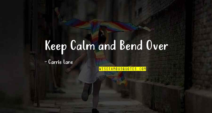 All Keep Calm Quotes By Carrie Lane: Keep Calm and Bend Over