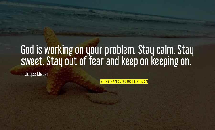 All Keep Calm Quotes By Joyce Meyer: God is working on your problem. Stay calm.