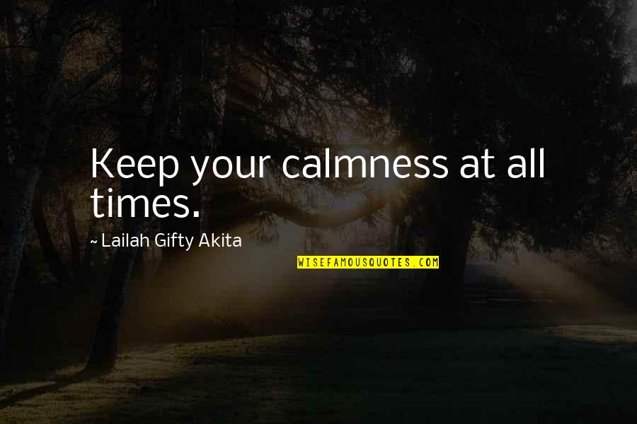 All Keep Calm Quotes By Lailah Gifty Akita: Keep your calmness at all times.
