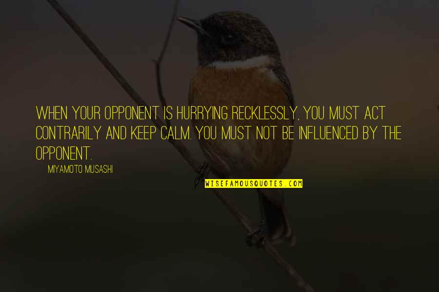 All Keep Calm Quotes By Miyamoto Musashi: When your opponent is hurrying recklessly, you must