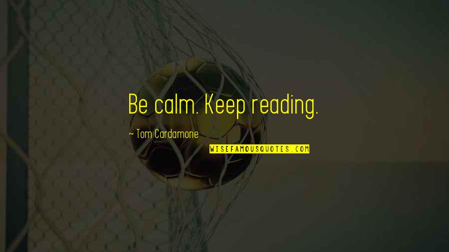 All Keep Calm Quotes By Tom Cardamone: Be calm. Keep reading.