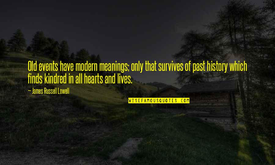 All Kindred Quotes By James Russell Lowell: Old events have modern meanings; only that survives