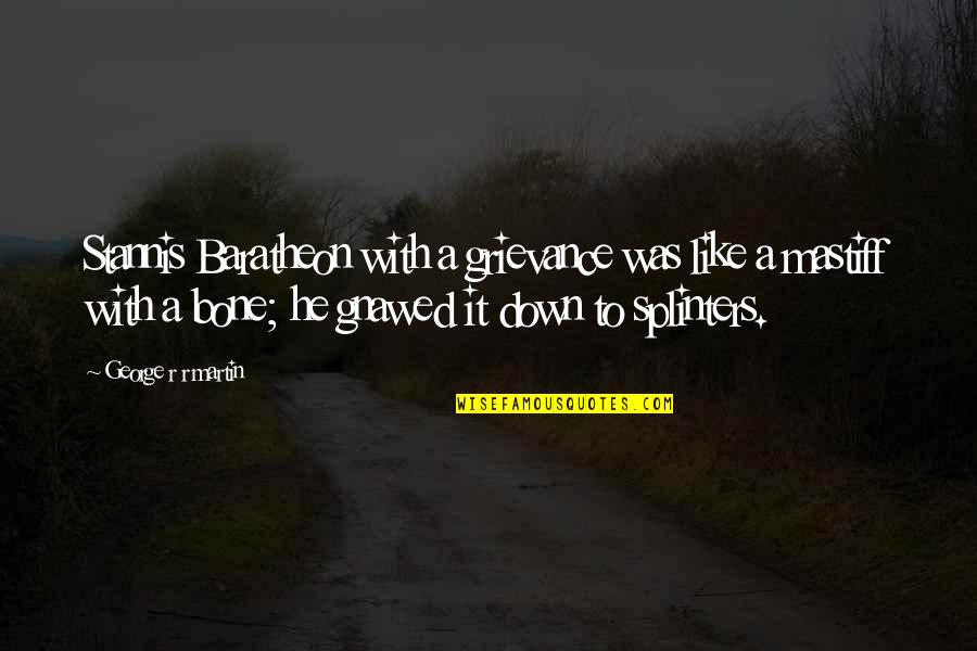 All Kinds Of Mothers Quotes By George R R Martin: Stannis Baratheon with a grievance was like a All Kinds Of Mothers Quotes By George R R Martin: Stannis Baratheon with a grievance was like a