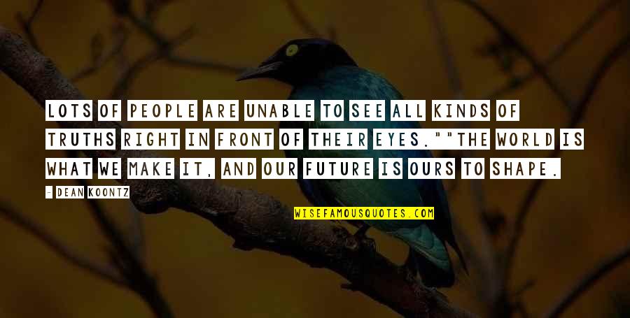 All Kinds Quotes By Dean Koontz: Lots of people are unable to see all All Kinds Quotes By Dean Koontz: Lots of people are unable to see all