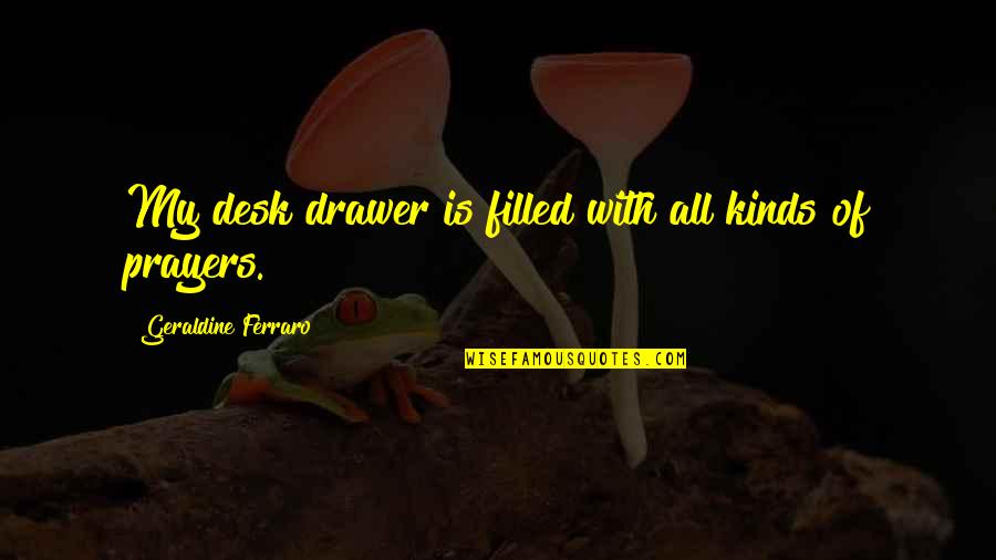 All Kinds Quotes By Geraldine Ferraro: My desk drawer is filled with all kinds All Kinds Quotes By Geraldine Ferraro: My desk drawer is filled with all kinds