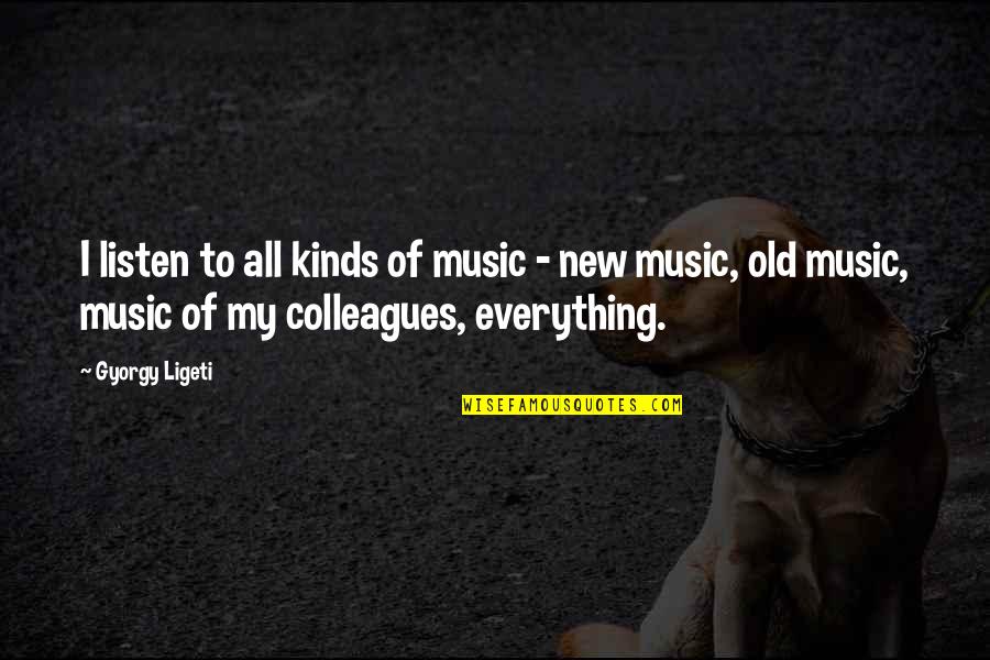 All Kinds Quotes By Gyorgy Ligeti: I listen to all kinds of music -