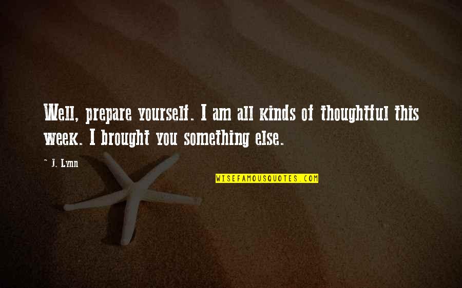 All Kinds Quotes By J. Lynn: Well, prepare yourself. I am all kinds of All Kinds Quotes By J. Lynn: Well, prepare yourself. I am all kinds of