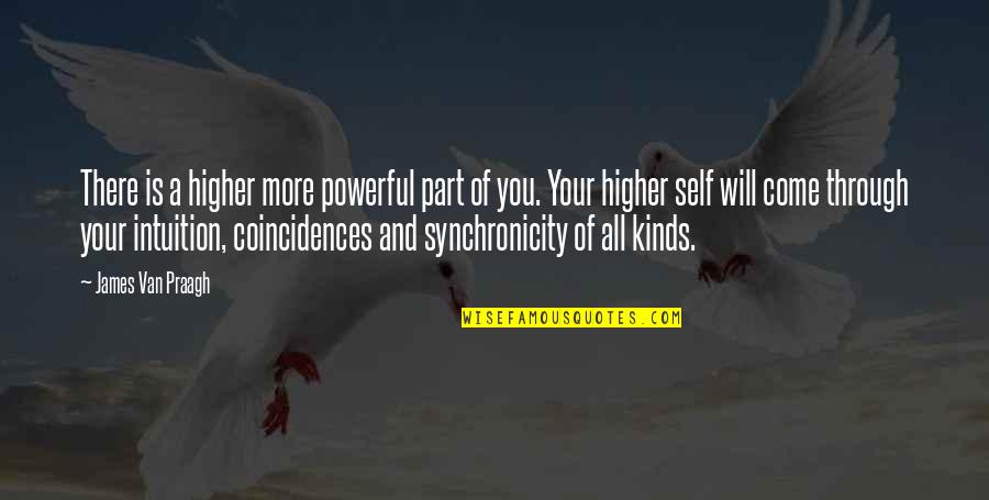 All Kinds Quotes By James Van Praagh: There is a higher more powerful part of All Kinds Quotes By James Van Praagh: There is a higher more powerful part of