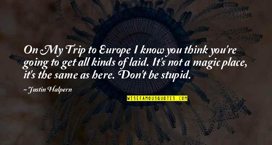 All Kinds Quotes By Justin Halpern: On My Trip to Europe I know you